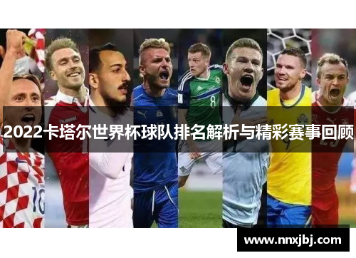 2022卡塔尔世界杯球队排名解析与精彩赛事回顾