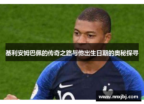 基利安姆巴佩的传奇之路与他出生日期的奥秘探寻