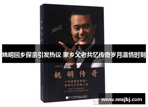 姚明回乡探亲引发热议 家乡父老共忆传奇岁月温情时刻