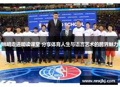 姚明走进朗读课堂 分享体育人生与语言艺术的跨界魅力