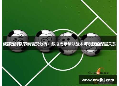成都足球队节奏表现分析：数据揭示球队战术与表现的深层关系
