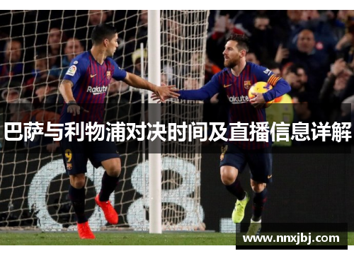 巴萨与利物浦对决时间及直播信息详解