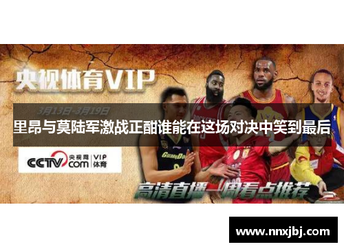 里昂与莫陆军激战正酣谁能在这场对决中笑到最后